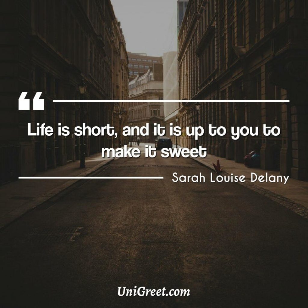 Life is short,  and it is up to you to make it sweet. | sarah louise delany quotes